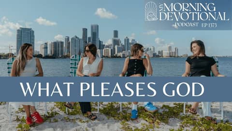 What Pleases God | My Morning Devotional Episode 1373 | Daily Prayer Podcast