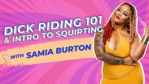 Dick Riding 101 & Intro to Squirting with Samia Burton