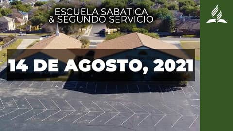 Escuela Sabatica & Segundo Servicio (8/14/21) Escuela Sabatica & Segundo Servicio (8/14/21)