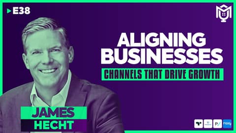 Aligning Businesses : Channels That Drive Growth ft. James Hecht | S04E38