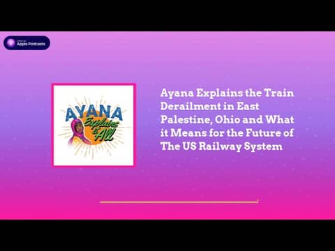 Ayana Explains It All - Ayana Explains the Train Derailment in East Palestine, Ohio and What it...
