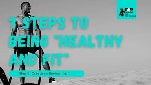 7 Steps to Being "Healthy and Fit" Step 5: Create an Environment