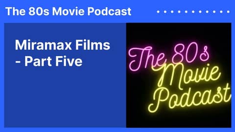 Miramax Films - Part Five | The 80s Movie Podcast