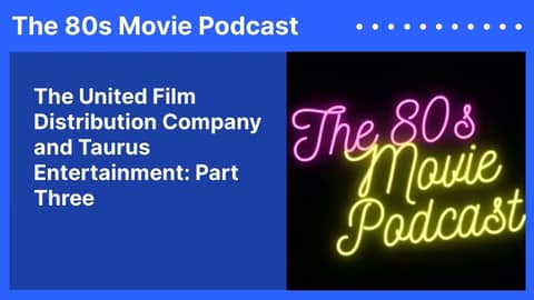 The United Film Distribution Company and Taurus Entertainment: Part Three | The 80s Movie Podcast