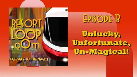 ResortLoop.com Podcast Episode 13 - Unlucky, Unfortunate, Un-Magical