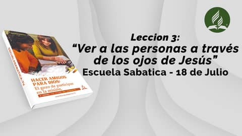 Leccion 3: Ver a las personas a través de los ojos de Jesús - Repaso de Escuela Sabatica