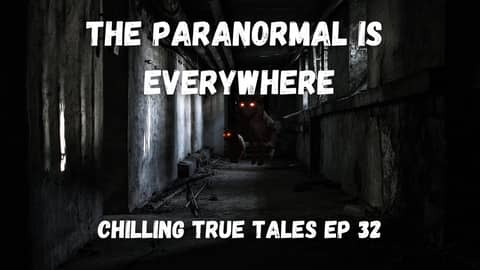 Chilling True Tales - Ep 32 - The Paranormal is Everywhere
