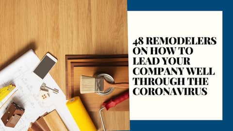 A recording with 48 remodelers on how to lead your company well through the Coronavirus