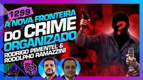 CRIME ORGANIZADO: RODRIGO PIMENTEL E RODOLPHO RAMAZZINI - Inteligência Ltda. Podcast #1299