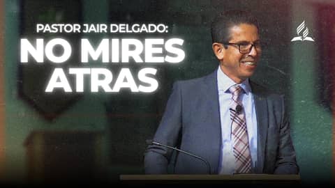 Pastor Jair Delgado: "No Mires Atras" | Reflexion