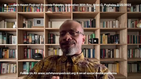 Safe Haven Podcast Presents Tuesday Inspiration With Rev. Brian C. Pughsley 2/25/2025