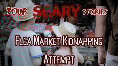 Flea Market Kidnapping Attempt true scary story