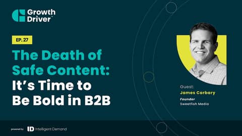 The Death of Safe Content: It’s Time to Be Bold in B2B with James Carbary
