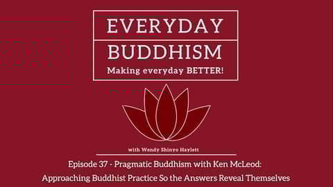 Episode 37- with Ken McLeod: Approaching Buddhist Practice So the Answers Reveal Themselves