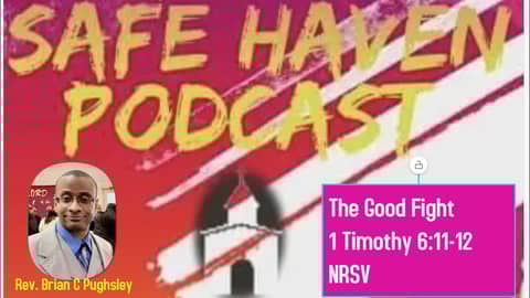 Safe Haven Podcast “The Good Fight” 1 Timothy 6:11-12 NRSV 1/22/2023