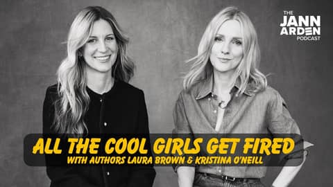 All The Cool Girls Get Fired with Laura Brown & Kristina O'Neill | Jann Arden Podcast | S5 E44 All The Cool Girls Get Fired with Laura Brown & Kristina O'Neill | Jann Arden Podcast | S5 E44
