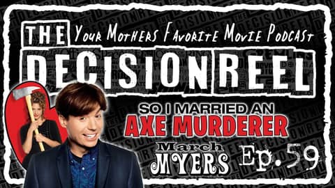 The Decision Reel Ep 59 So I Married an Ax Murderer