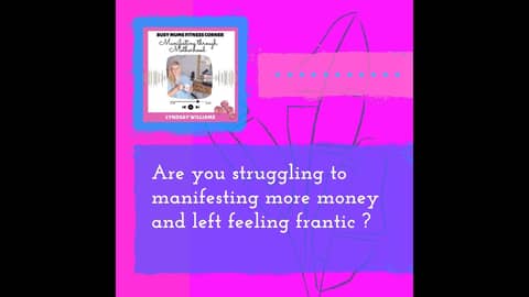 - Are you struggling to manifesting more money and left feeling frantic ? - Episode 99