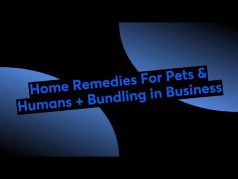 Home Remedies For Pets & Humans + Bundling in Business