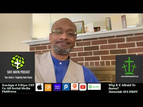 Safe Haven Podcast “Why R U Afraid To Serve?”    Jeremiah 17:5 NRSV         6/25/2023
