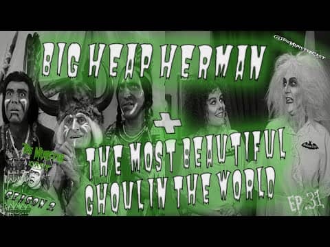 31: Big Heap Herman & The Most Beautiful Ghoul In The World