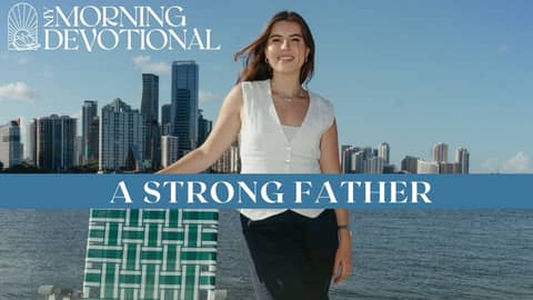 A Strong Father | My Morning Devotional Episode 1473 | Morning Prayer Podcast A Strong Father | My Morning Devotional Episode 1473 | Morning Prayer Podcast