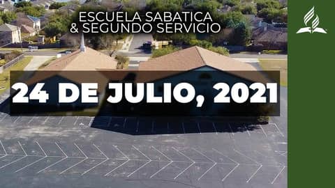 Escuela Sabatica & Segundo Servicio (7/24/21) Escuela Sabatica & Segundo Servicio (7/24/21)