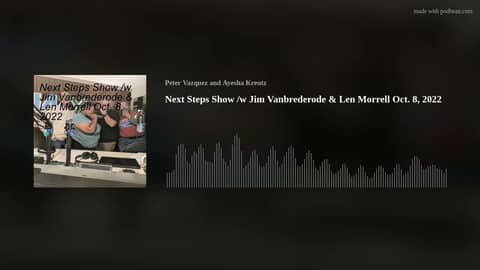 Next Steps Show /w Jim Vanbrederode & Len Morrell Oct. 8, 2022