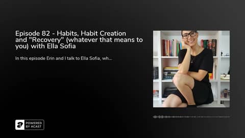 Episode 82 - Habits, Habit Creation and "Recovery" (whatever that means to you) with Ella Sofia