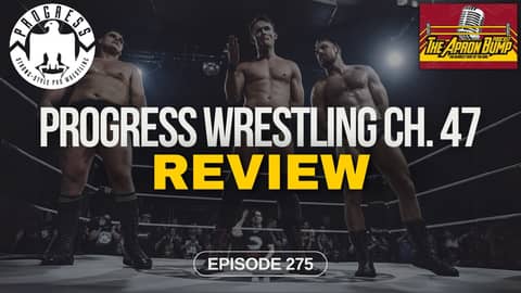 PROGRESS Wrestling: Chapter 47 Review | THE APRON BUMP PODCAST - Ep 275