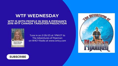 WTF is with People in 2025 & Pipeman’s 2016 WTF Canada Takeover Prediction