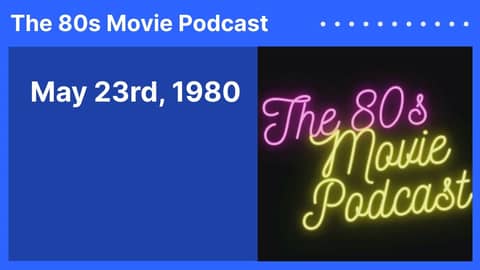 May 23rd, 1980 | The 80s Movie Podcast