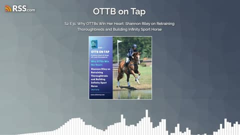 S2 E31: Why OTTBs Win Her Heart: Shannon Riley on Retraining Thoroughbreds and Building...