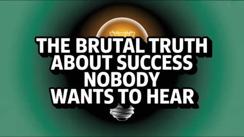 The Brutal Truth About Success Nobody Wants To Hear