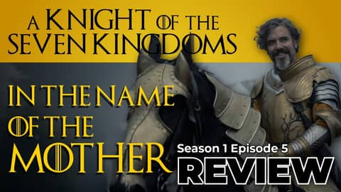 A Knight of the Seven Kingdoms S1:E5 "In the Name of the Mother" - Recap & Review!