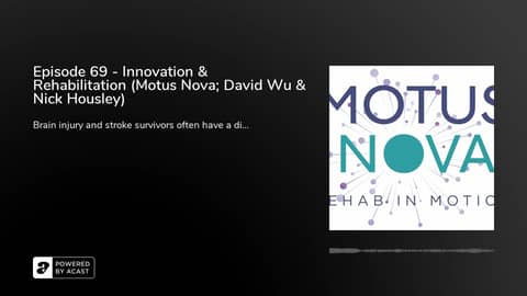 Episode 69 - Innovation & Rehabilitation (Motus Nova; David Wu & Nick Housley)