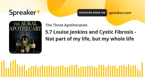 5.7 Louise Jenkins and Cystic Fibrosis - Not part of my life, but my whole life