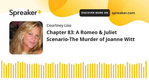 Chapter 83: A Romeo & Juliet Scenario-The Murder of Joanne Witt Chapter 83: A Romeo & Juliet Scenario-The Murder of Joanne Witt