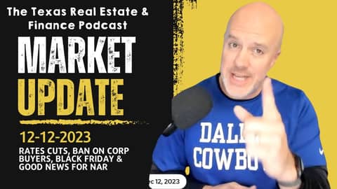Real Estate Market Update Dec 12, 2023: Rate Cuts, Ban Corp Buyers, Black Friday & Good News for NAR