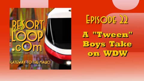 ResortLoop.com Podcast Episode 22 - A "Tween" Boys Take on WDW