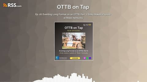Ep. 16: Eventing Long Format on an OTTB, Part 3: Emily Makes a Splash at Rolex Kentucky