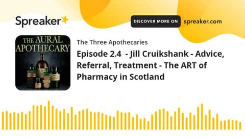 Episode 2.4 - Jill Cruikshank - Advice, Referral, Treatment - The ART of Pharmacy in Scotland (part Episode 2.4 - Jill Cruikshank - Advice, Referral, Treatment - The ART of Pharmacy in Scotland (part