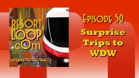 ResortLoop.com Podcast Episode 50 - Surprise Trips to WDW