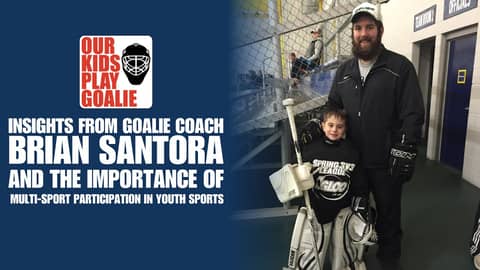 Insights from Goalie Coach Brian Santora & Importance of Multi-Sport Participation in Youth Sports