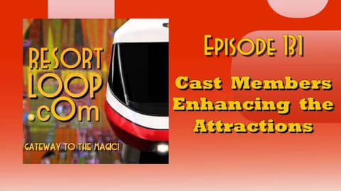 ResortLoop.com Podcast Episode 131 - Cast Members Enhancing the Attractions