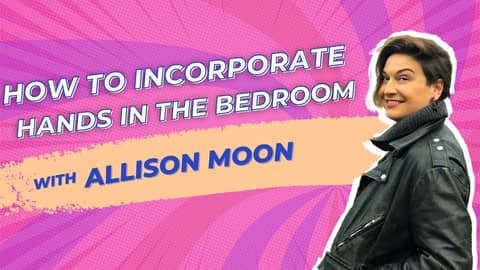 Fingering 101: How to Incorporate Hands in the Bedroom & Why You Should with Allison Moon