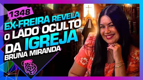 A VIDA DE UMA EX-FREIRA: BRUNA MIRANDA - Inteligência Ltda. Podcast #1348