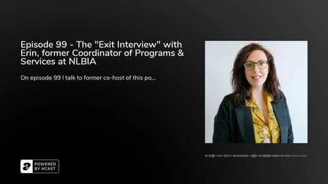 Episode 99 - The "Exit Interview" with Erin, former Coordinator of Programs & Services at NLBIA Episode 99 - The "Exit Interview" with Erin, former Coordinator of Programs & Services at NLBIA
