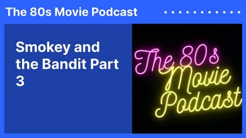 Smokey and the Bandit Part 3 | The 80s Movie Podcast