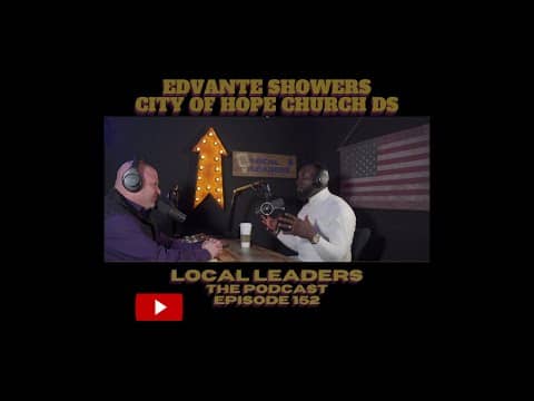 City of Hope Church Pastor Edvante Showers Local Leaders Podcast City of Hope Church Pastor Edvante Showers Local Leaders Podcast